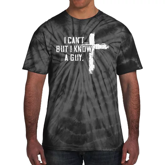 I CanT But I Know A Guy Jesus Cross Funny Christian Tie-Dye T-Shirt