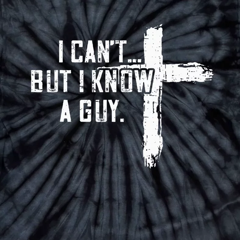 I CanT But I Know A Guy Jesus Cross Funny Christian Tie-Dye T-Shirt