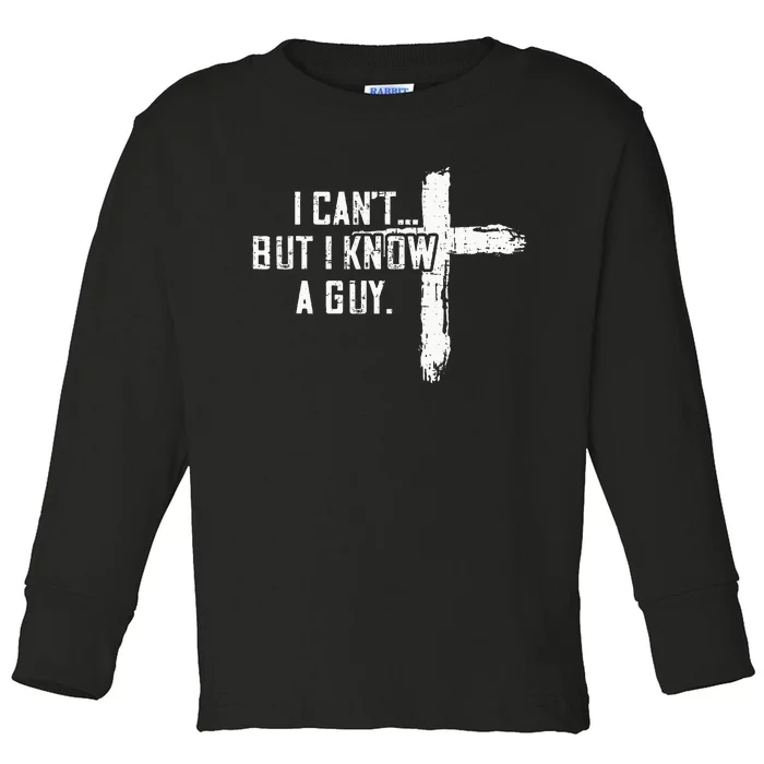 I CanT But I Know A Guy Jesus Cross Funny Christian Toddler Long Sleeve Shirt