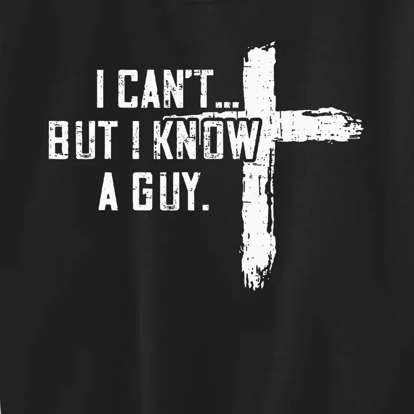 I CanT But I Know A Guy Jesus Cross Funny Christian Kids Sweatshirt