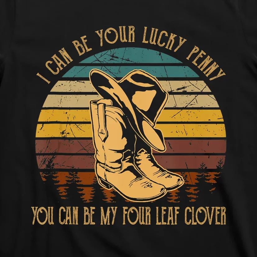 I Can Be Your Luckys Penny You Can Be My Four Leaf Clover T-Shirt