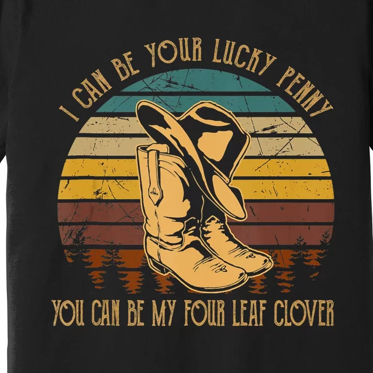 I Can Be Your Luckys Penny You Can Be My Four Leaf Clover Premium T-Shirt