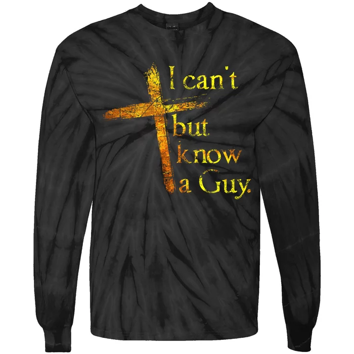 I Cant But I Know A Guy Jesus Cross Funny Christian Tie-Dye Long Sleeve Shirt