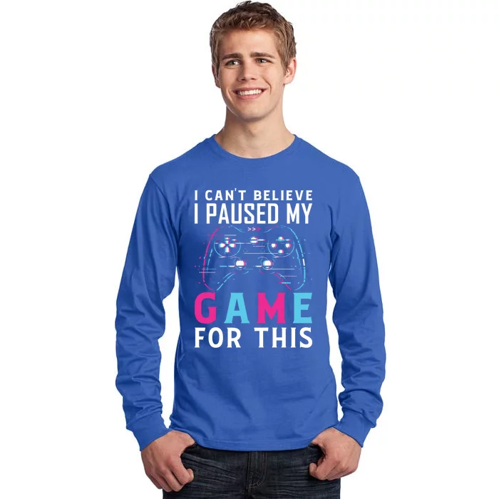 I Cant Believe I Paused My Game For This Gift Funny Gamer Funny Gift Tall Long Sleeve T-Shirt