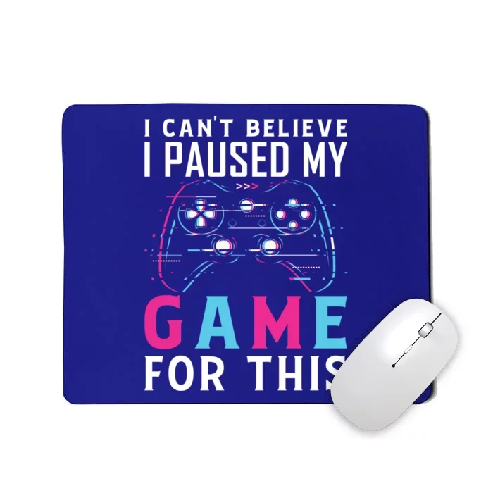 I Cant Believe I Paused My Game For This Gift Funny Gamer Funny Gift Mousepad