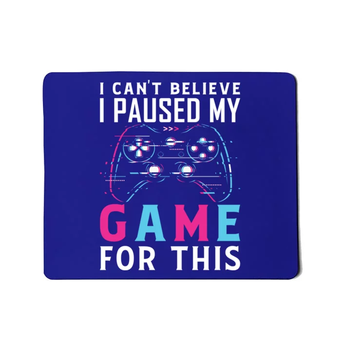 I Cant Believe I Paused My Game For This Gift Funny Gamer Funny Gift Mousepad