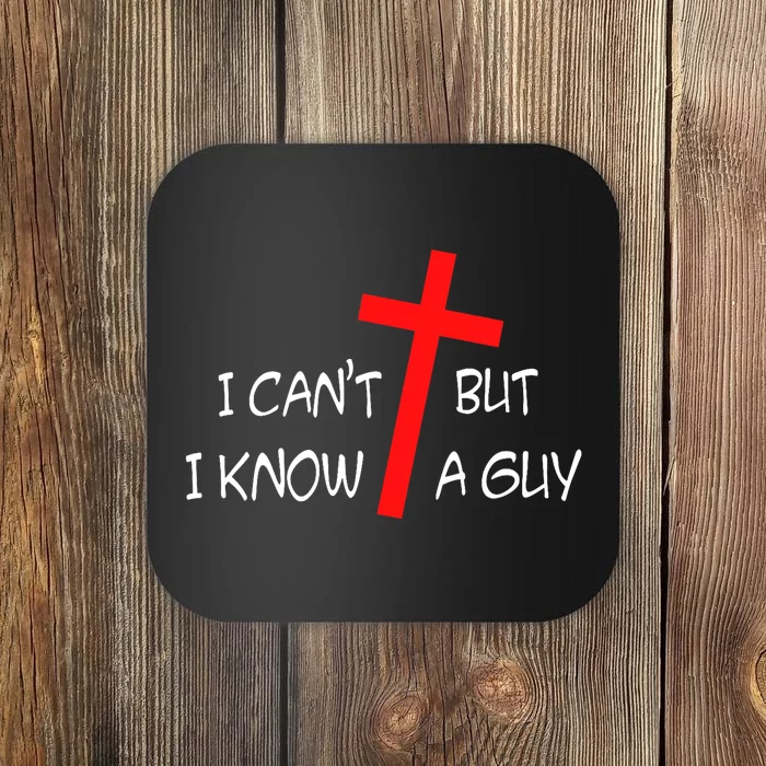 I CanT But I Know A Guy Jesus Cross Funny Christian Saying Coaster