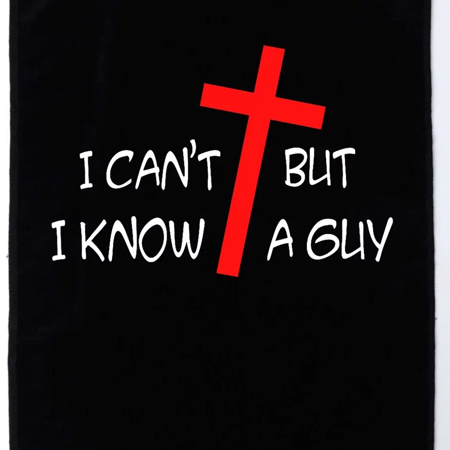 I CanT But I Know A Guy Jesus Cross Funny Christian Saying Platinum Collection Golf Towel