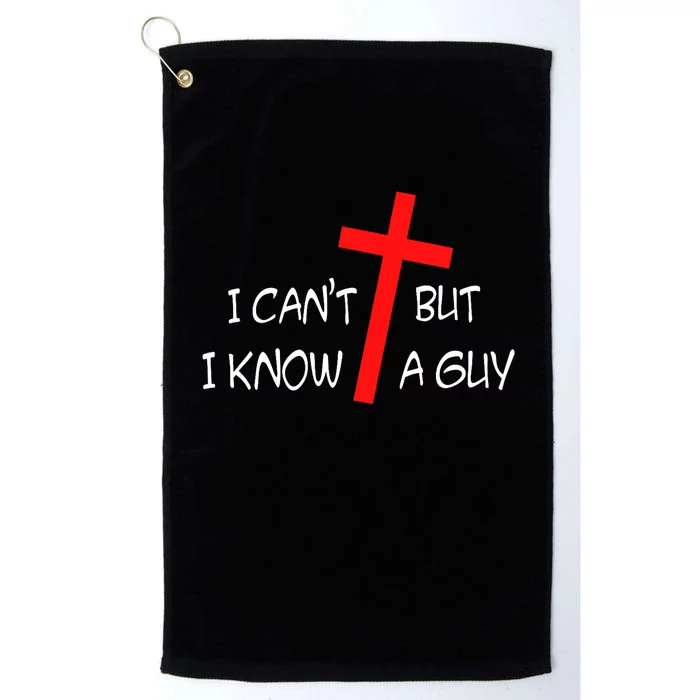 I CanT But I Know A Guy Jesus Cross Funny Christian Saying Platinum Collection Golf Towel