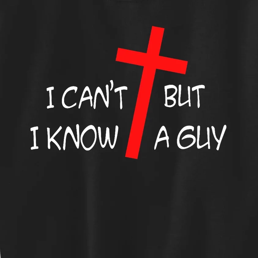 I CanT But I Know A Guy Jesus Cross Funny Christian Saying Kids Sweatshirt