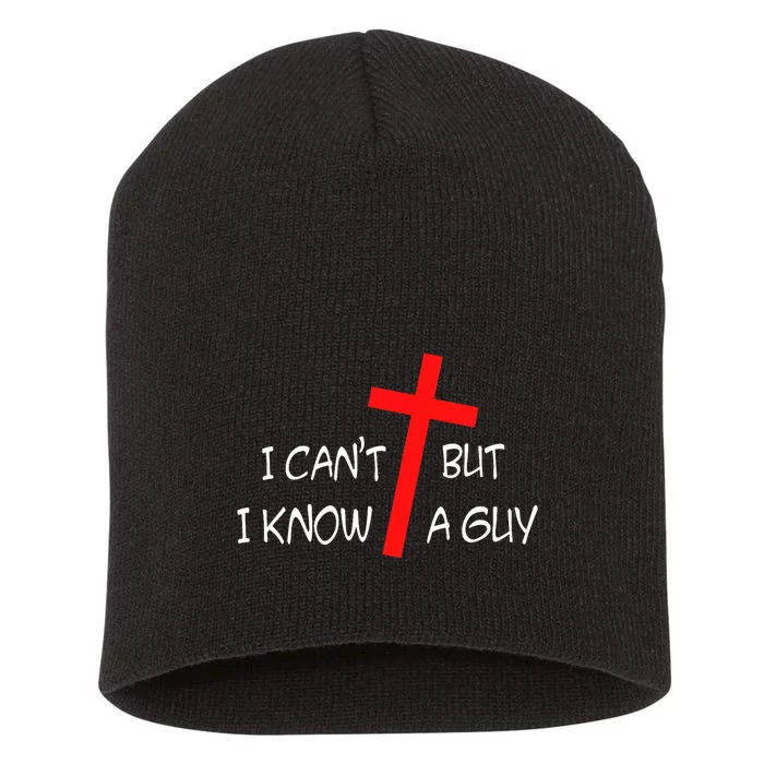 I CanT But I Know A Guy Jesus Cross Funny Christian Saying Short Acrylic Beanie