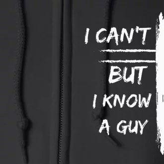 I Can't But I Know A Guy Funny Full Zip Hoodie