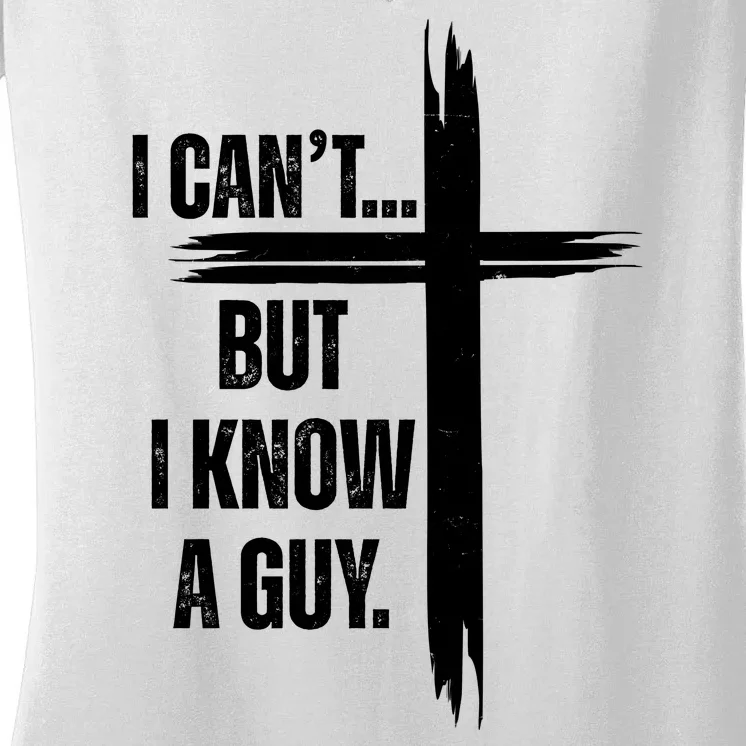 I Cant But I Know A Guy Christian Faith Cross Women's V-Neck T-Shirt