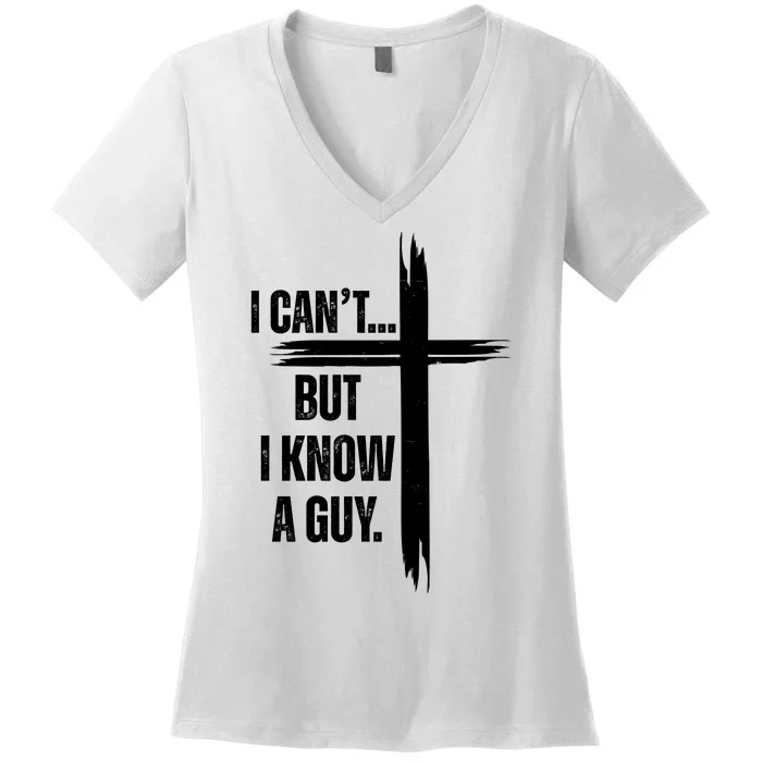 I Cant But I Know A Guy Christian Faith Cross Women's V-Neck T-Shirt