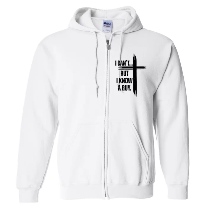 I Cant But I Know A Guy Christian Faith Cross Full Zip Hoodie