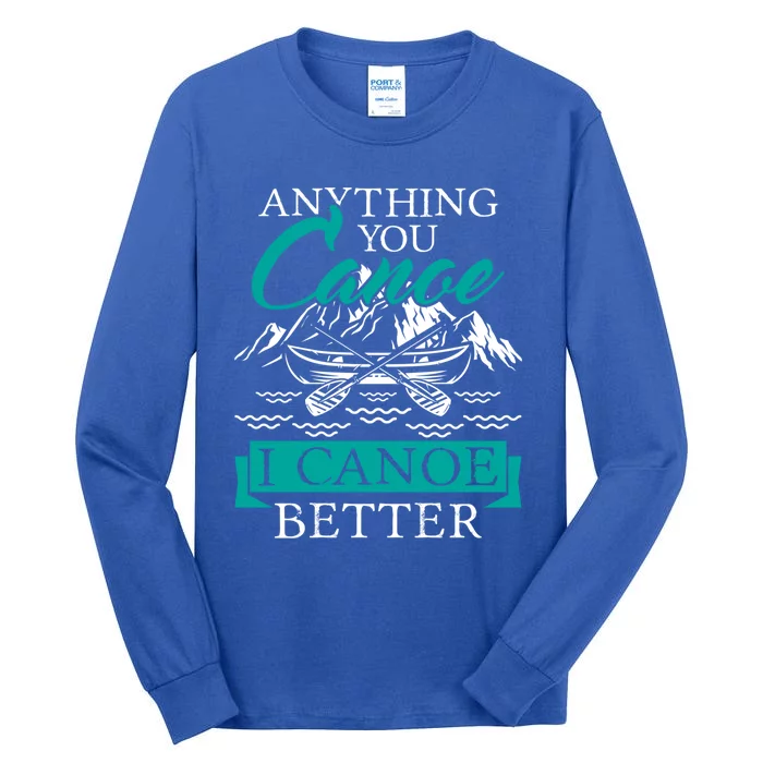 I Canoe Better Funny Gift Boating Canoeing Paddling Boat Gift Tall Long Sleeve T-Shirt