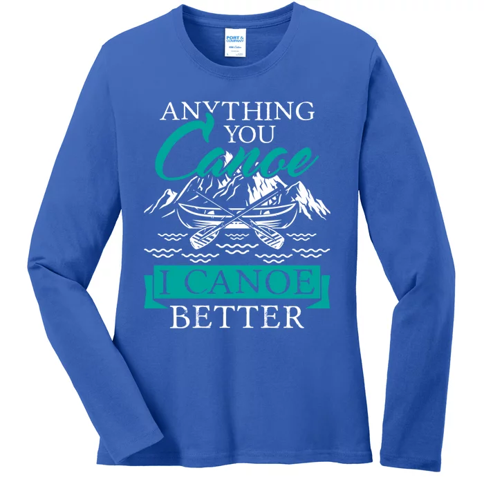 I Canoe Better Funny Gift Boating Canoeing Paddling Boat Gift Ladies Long Sleeve Shirt