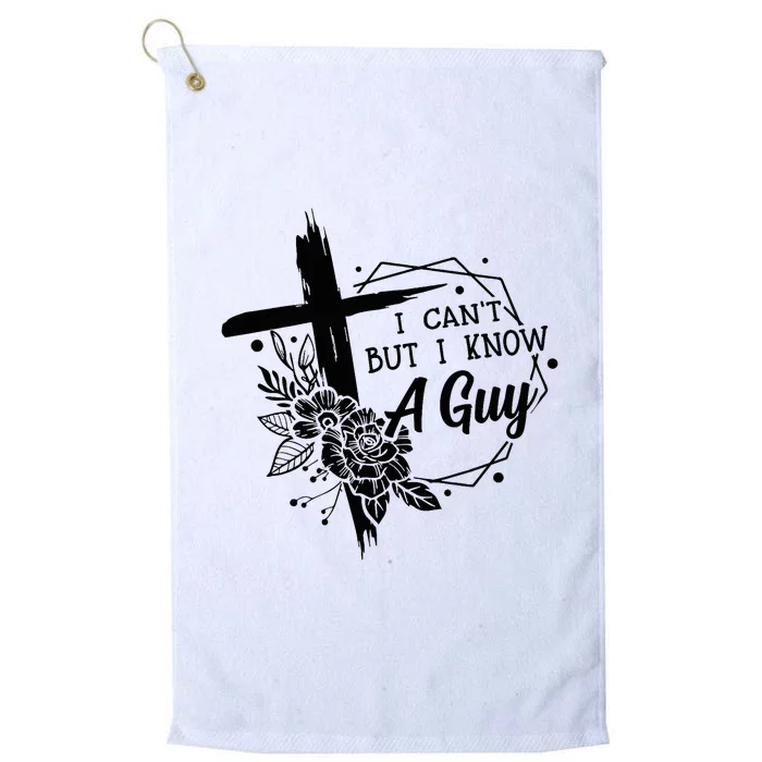 I Cant But I Know A Guy Jesus Cross Funny Christian Platinum Collection Golf Towel