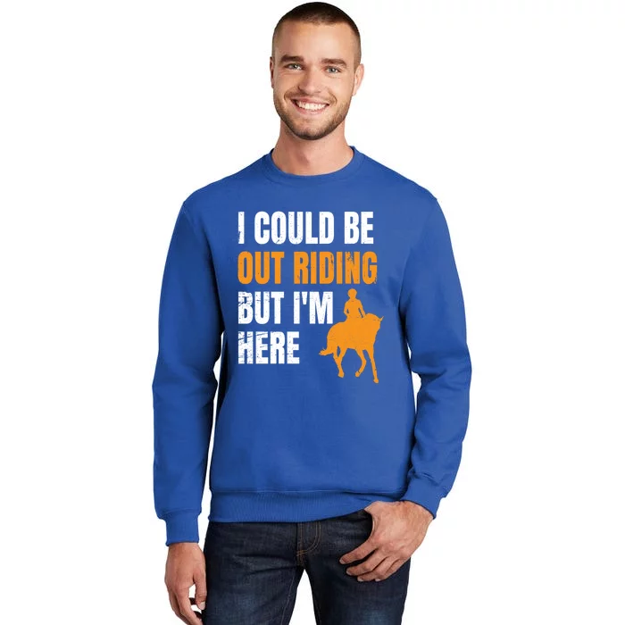 I Could Be Out Riding But I'm Here Funny Horseback Riding Cute Gift Sweatshirt