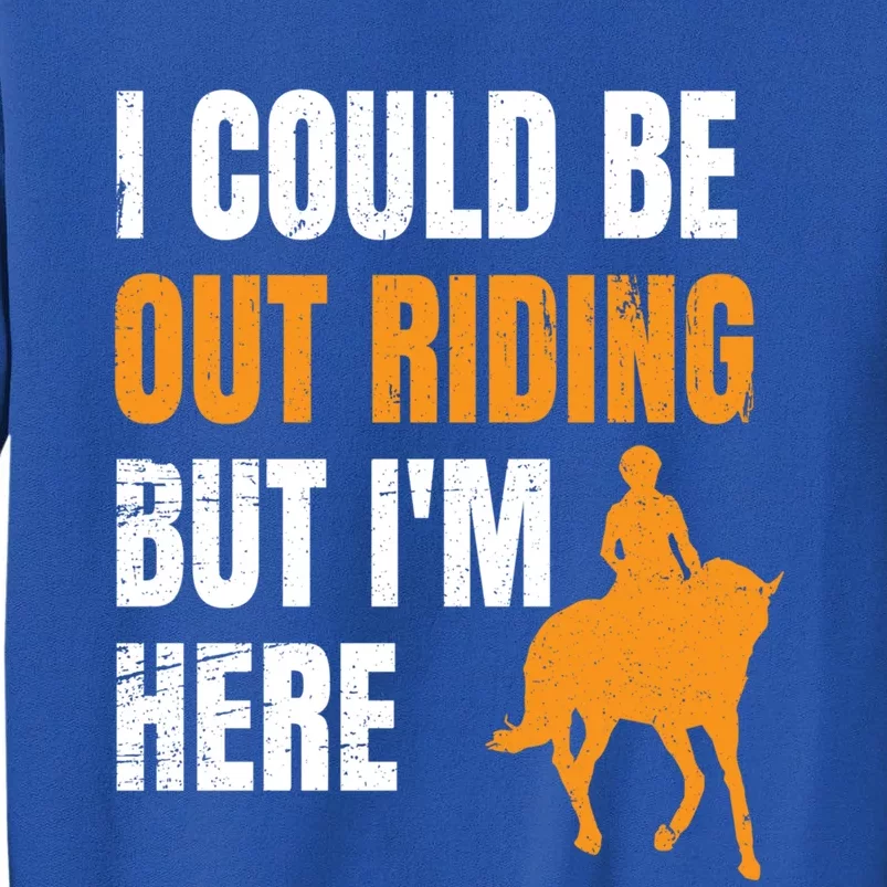 I Could Be Out Riding But I'm Here Funny Horseback Riding Cute Gift Sweatshirt