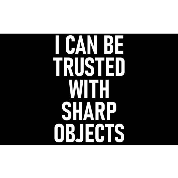 I Can Be Trusted With Sharp Objects Bumper Sticker