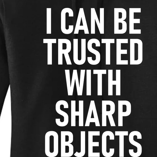 I Can Be Trusted With Sharp Objects Women's Pullover Hoodie