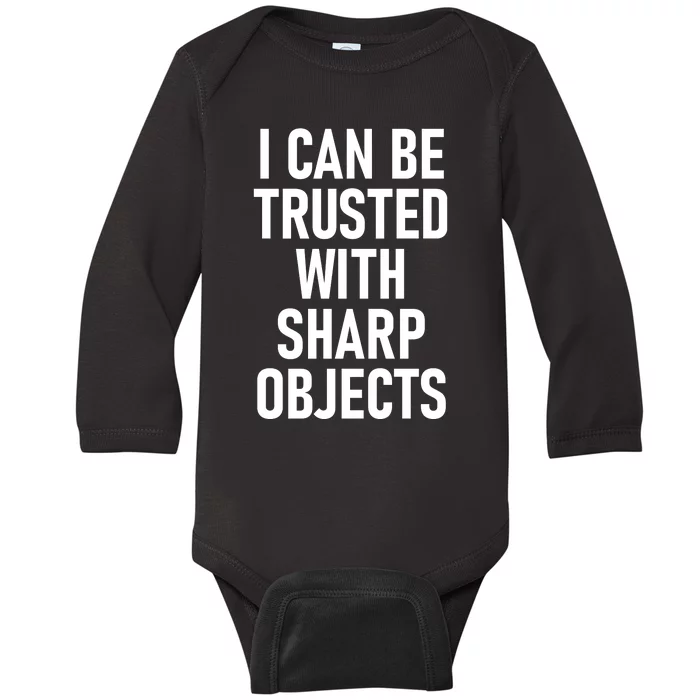 I Can Be Trusted With Sharp Objects Baby Long Sleeve Bodysuit