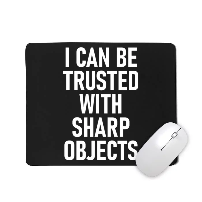 I Can Be Trusted With Sharp Objects Mousepad