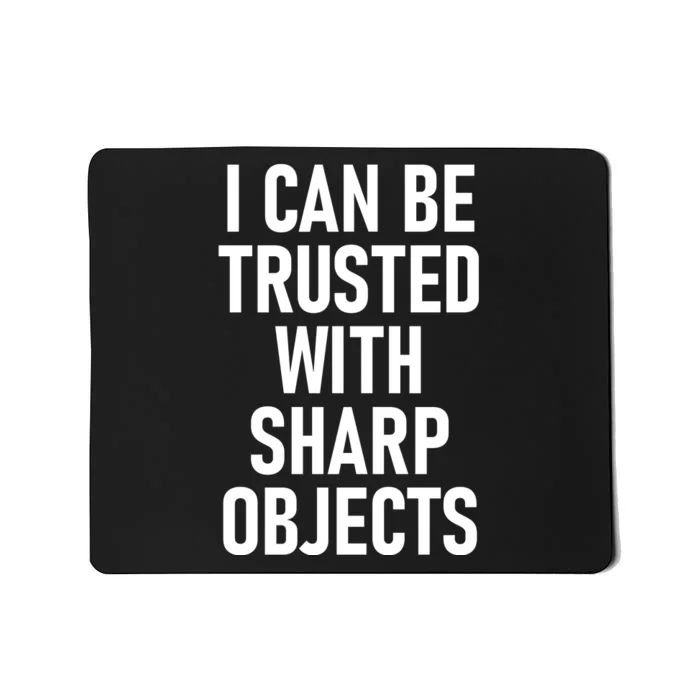 I Can Be Trusted With Sharp Objects Mousepad