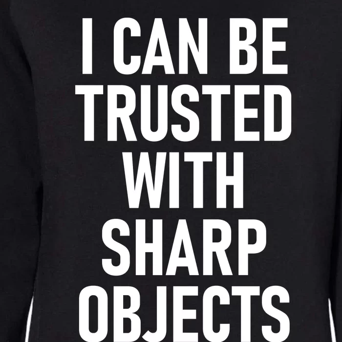 I Can Be Trusted With Sharp Objects Womens California Wash Sweatshirt