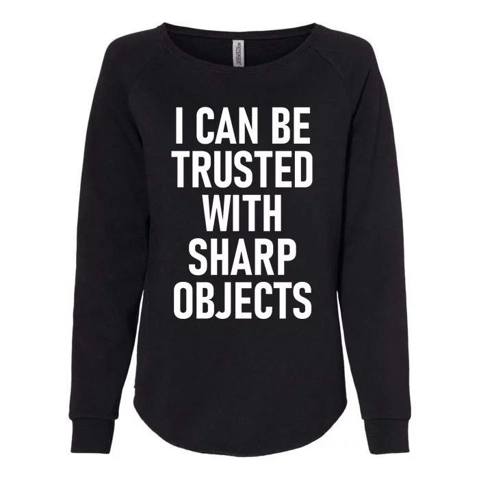 I Can Be Trusted With Sharp Objects Womens California Wash Sweatshirt