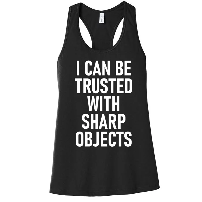 I Can Be Trusted With Sharp Objects Women's Racerback Tank