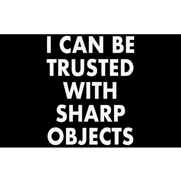 I Can Be Trusted With Sharp Objects Bumper Sticker