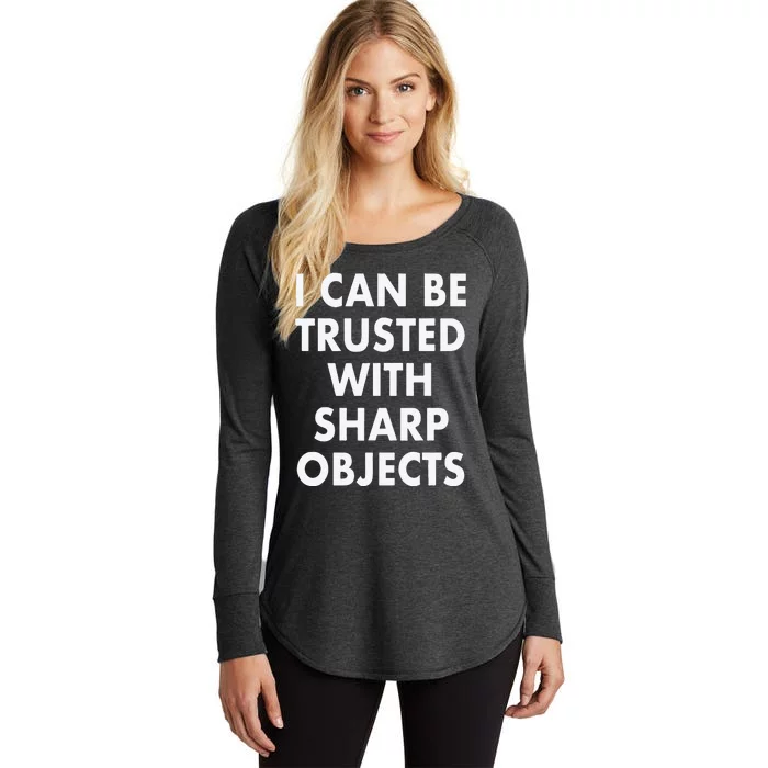 I Can Be Trusted With Sharp Objects Women's Perfect Tri Tunic Long Sleeve Shirt