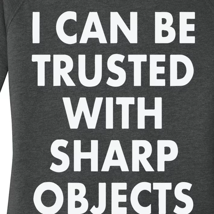 I Can Be Trusted With Sharp Objects Women's Perfect Tri Tunic Long Sleeve Shirt