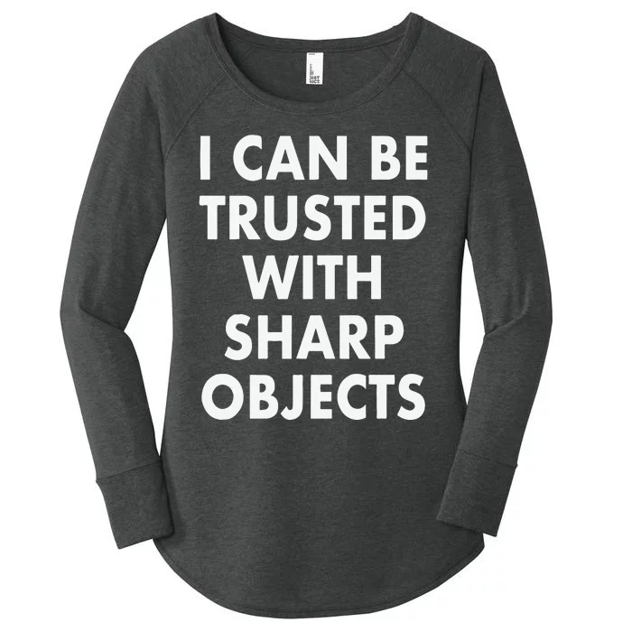 I Can Be Trusted With Sharp Objects Women's Perfect Tri Tunic Long Sleeve Shirt