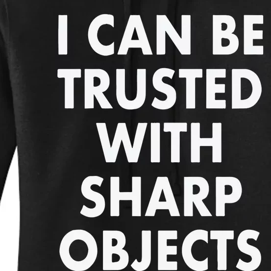 I Can Be Trusted With Sharp Objects Women's Pullover Hoodie