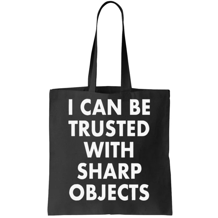 I Can Be Trusted With Sharp Objects Tote Bag