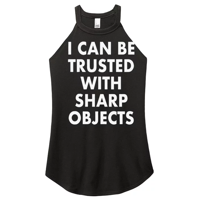 I Can Be Trusted With Sharp Objects Women’s Perfect Tri Rocker Tank