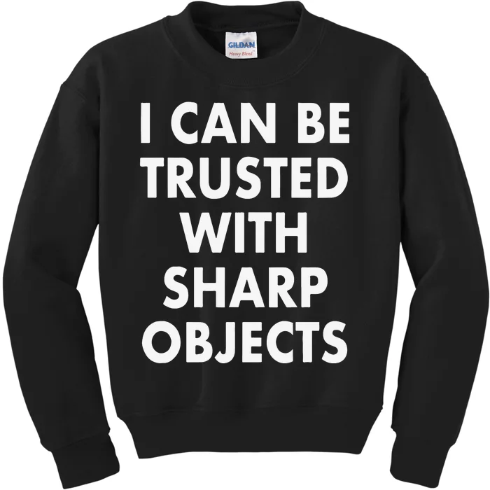 I Can Be Trusted With Sharp Objects Kids Sweatshirt