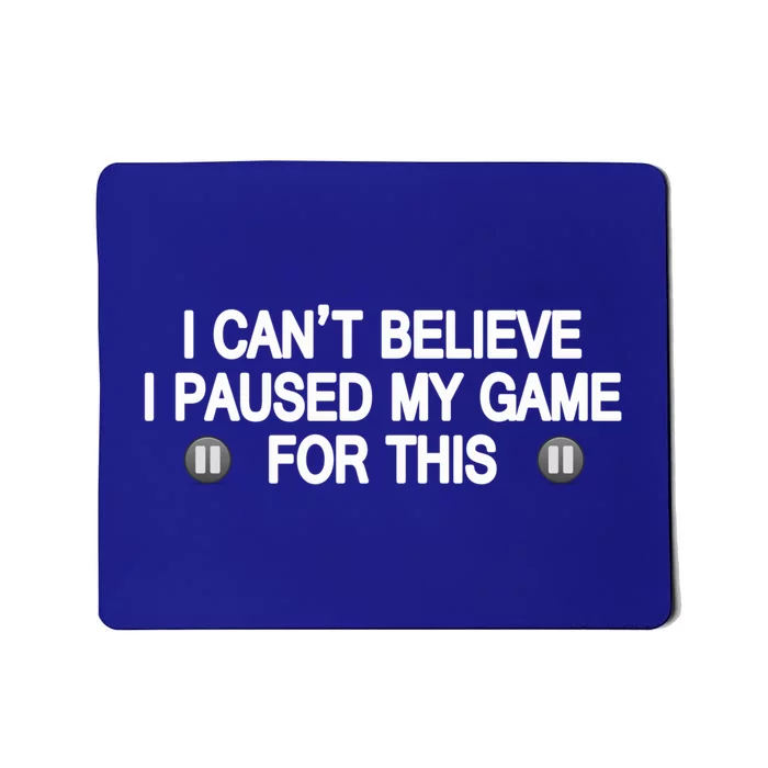 I Cant Believe I Paused My Game For This Funny Gamer Gift Mousepad