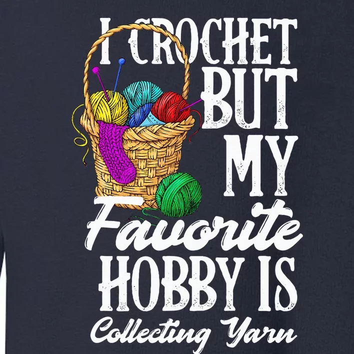 I Crochet But My Favorite Hobby Is Yarn Funny Crocheting Toddler Sweatshirt