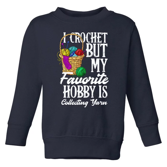 I Crochet But My Favorite Hobby Is Yarn Funny Crocheting Toddler Sweatshirt