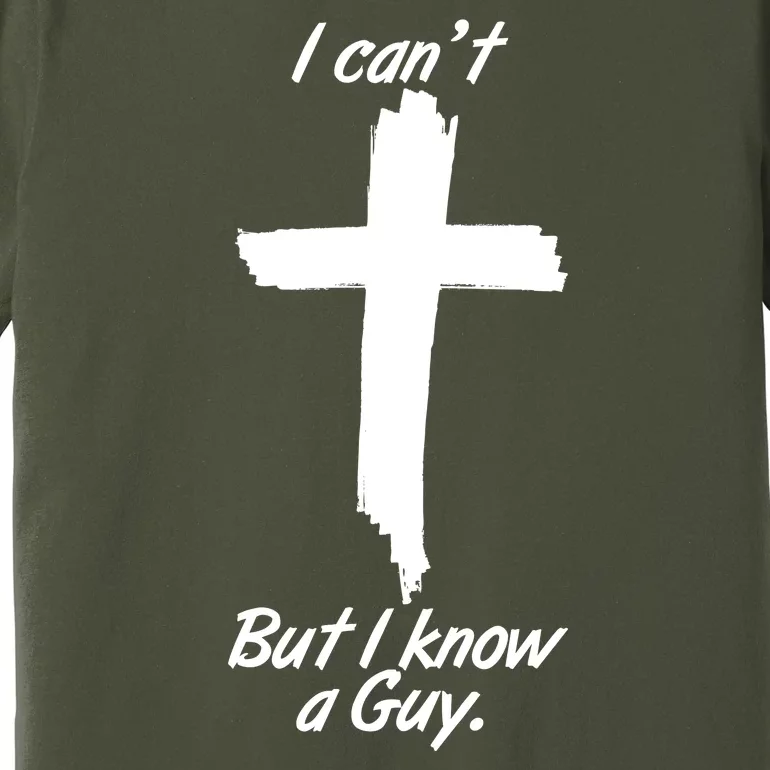 I Cant But I Know A Guy Faith Christianity Cross Premium T-Shirt