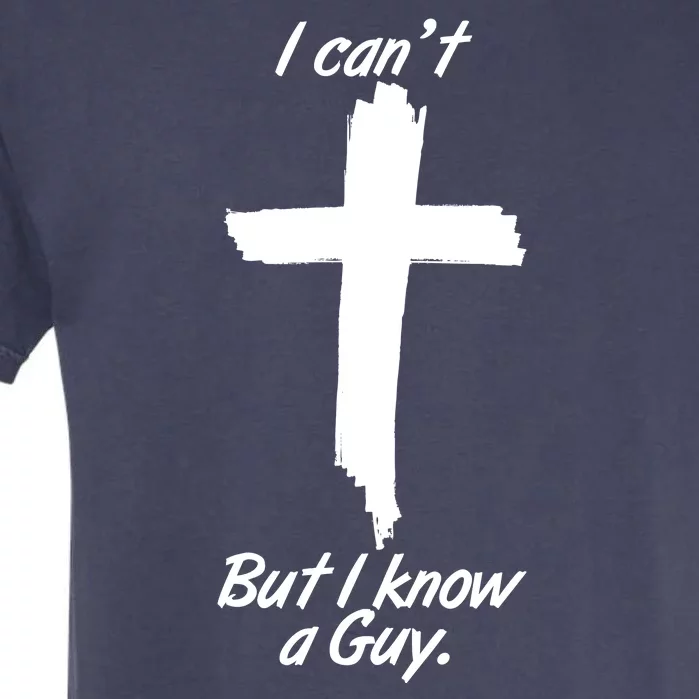 I Cant But I Know A Guy Faith Christianity Cross Garment-Dyed Heavyweight T-Shirt