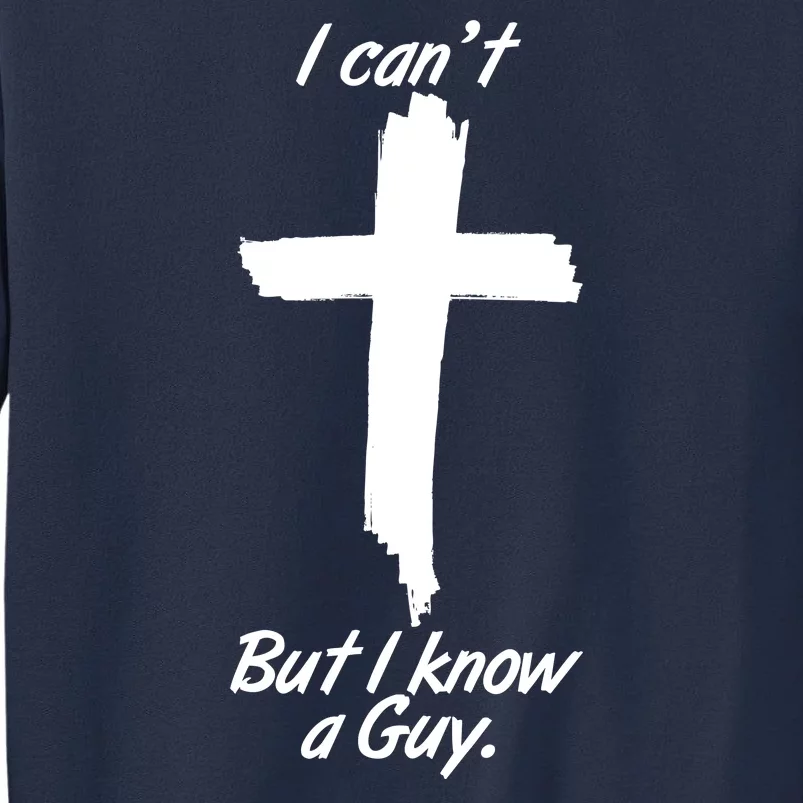 I Cant But I Know A Guy Faith Christianity Cross Sweatshirt