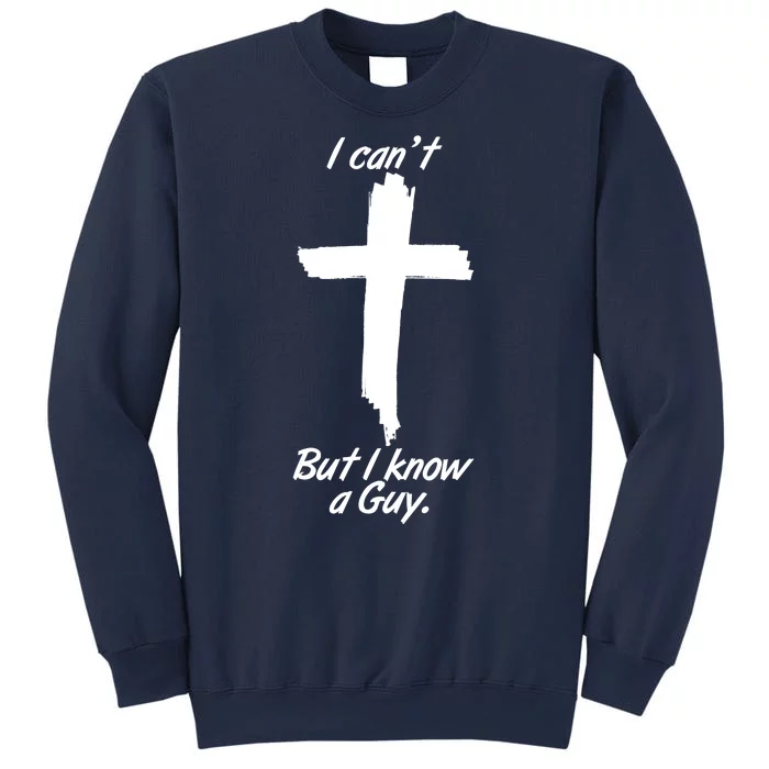 I Cant But I Know A Guy Faith Christianity Cross Sweatshirt