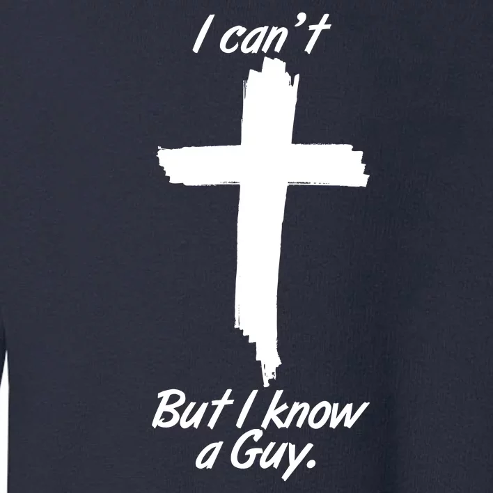 I Cant But I Know A Guy Faith Christianity Cross Toddler Sweatshirt