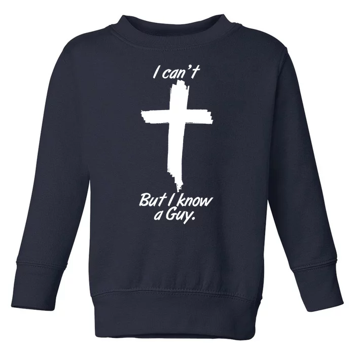 I Cant But I Know A Guy Faith Christianity Cross Toddler Sweatshirt