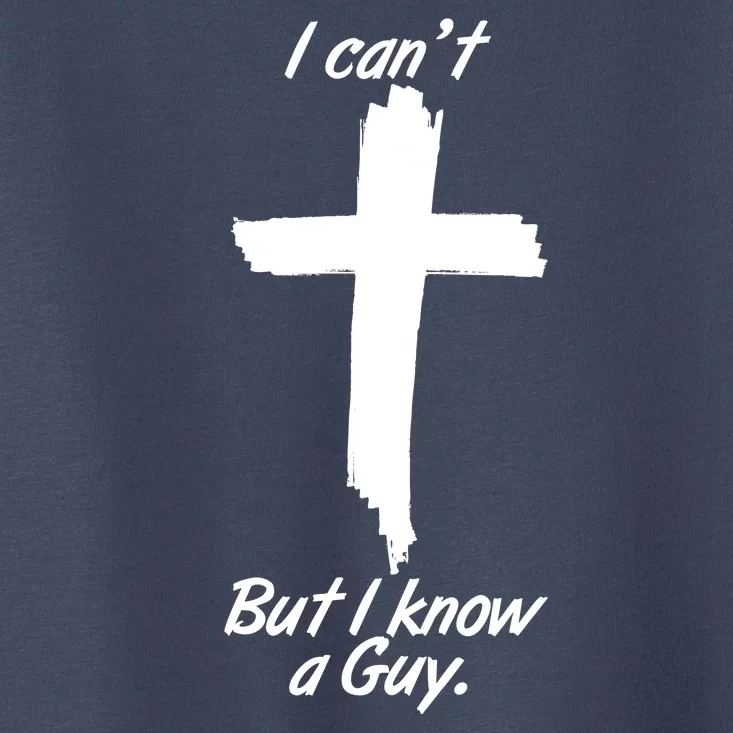 I Cant But I Know A Guy Faith Christianity Cross Toddler T-Shirt